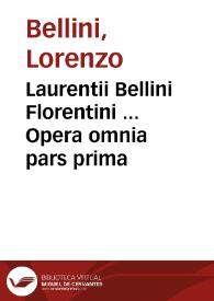 Laurentii Bellini Florentini ... Opera omnia pars prima