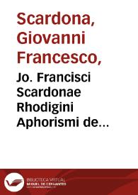 Jo. Francisci Scardonae Rhodigini Aphorismi de cognoscendis et curandis morbis ... liber primus...
