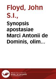 Synopsis apostasiae Marci Antonii de Dominis, olim Archiepiscopi Spalatensis nunc apostatae : ex ipsiusmet libro delineata 