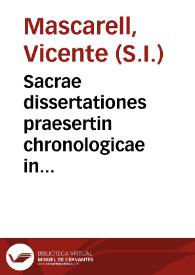 Sacrae dissertationes praesertin chronologicae in Divinam Scripturam voluminibus quinque complexae... : tomus primus... 
