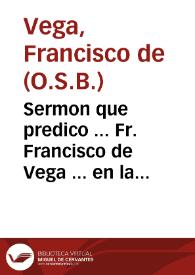 Sermon que predico ... Fr. Francisco de Vega ... en la Fiesta de Santa Teresa en las Descalzas Carmelitas de Madrid...