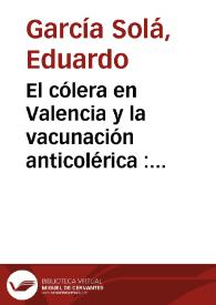 El cólera en Valencia y la vacunación anticolérica : dictamen presentado á la Excma. Diputación Provincial de Granada 