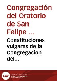 Constituciones vulgares de la Congregacion del Oratorio de Roma fundada por el Glorioso S. Felipe Neri