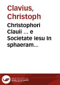 Christophori Clauii ... e Societate Iesu In sphaeram Ioannis de sacro bosco commentarius