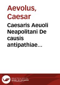 Caesaris Aeuoli Neapolitani De causis antipathiae & sympathie rerum naturalium