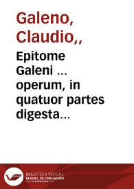 Epitome Galeni ... operum, in quatuor partes digesta ... : per And. Lacunam ... collecta ...