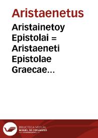 Aristainetoy Epistolai = Aristaeneti Epistolae Graecae : cum latina interpretatione & notis