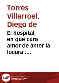 El hospital, en que cura amor de amor la locura : comedia nueva de don Diego de Torres y Villarroel