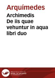 Archimedis De iis quae vehuntur in aqua libri duo