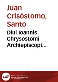 Diui Ioannis Chrysostomi Archiepiscopi Constantinopolitani commentarius in epistolam ad Galatas