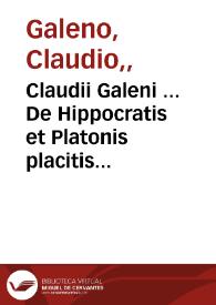 Claudii Galeni ... De Hippocratis et Platonis placitis opus eruditum ...
