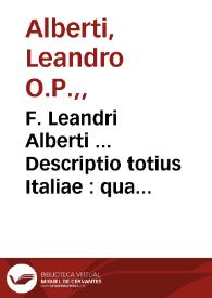 F. Leandri Alberti ... Descriptio totius Italiae : qua situs, origines, imperia ciuitatum & oppidorum cum nominibus antiquis & recentioribus ...