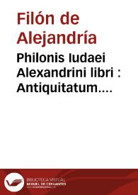 Philonis Iudaei Alexandrini libri : Antiquitatum. Quaestionum et solutionum in Genesin. De Essaeis. De nominibus hebraicis. De mundo ...