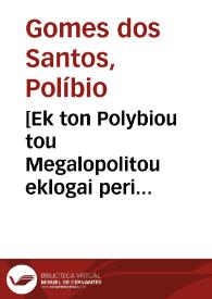 [Ek ton Polybiou tou Megalopolitou eklogai peri presbeion] = = Ex libris Polybii Megalopolitani selecta De legationibus ; et alia quae sequenti pagina indicantur ...