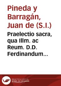 Praelectio sacra, qua Illm. ac Reum. D.D. Ferdinandum Niñum de Gueuara S.R.E. Cardinalem Archiep[u]m. Hispal[ense]m. ... invisentem Collegium D. Hermenegildi Societatis Iesu