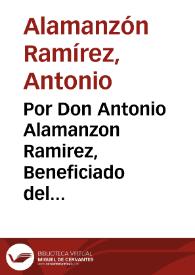 Por Don Antonio Alamanzon Ramirez, Beneficiado del Pontificial de Mayrena : con Don Gaspar de Villalobos, residente en Roma, sobre la manuntencion del dicho Beneficio