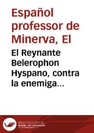 El Reynante Belerophon Hyspano, contra la enemiga Chimera : respuesta de un español professor de Minerva, à Monsieur N. Academico Parisiense