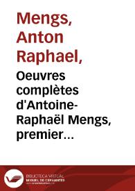 Oeuvres complètes d'Antoine-Raphaël Mengs, premier peintre du roi d'Espagne, etc. : contenant différens traités sur la théorie de la peinture