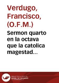 Sermon quarto en la octava que la catolica magestad del rey nuestro señor mandò celebrar en el conuento del Carmen Descalço, a la Sãta Madre Teresa de Iesus ...