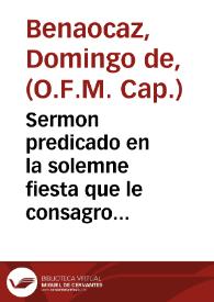Sermon predicado en la solemne fiesta que le consagro su venerable hermandad, en la iglesia parroquial de la villa de Porcuna, dia 14 de septiembre de 1776 años, por el padre Frai Domingo de Benaocaz ... ; lo da a la estampa Martin de Aguirre, y Arzubia .