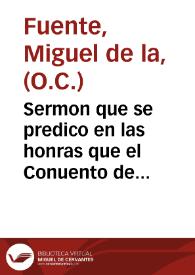 Sermon que se predico en las honras que el Conuento de nuestra Señora del Carmen de la Ciudad de Toledo ... al V. P. Fr. Miguel de la Fuente ...