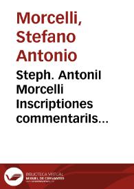 Steph. AntoniI Morcelli Inscriptiones commentariIs subiectis