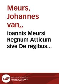 Ioannis Meursi Regnum Atticum sive De regibus Atheniensium, eorumque rebus gestis : libri III