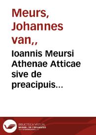 Ioannis Meursi Athenae Atticae sive de preacipuis Athenarum Antiquitatibus : libri III