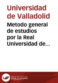 Metodo general de estudios por la Real Universidad de Valladolid