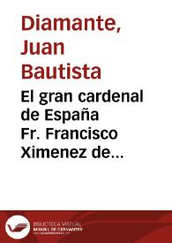 El gran cardenal de España Fr. Francisco Ximenez de Cisneros : comedia nueva