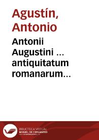Antonii Augustini ... antiquitatum romanarum hispanarumque in nummis veterum dialogi XI.