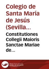 Constitutiones Collegii Maioris Sanctae Mariae de Iesu, Studii Generalis, et Vniuersitatis Hispalensis
