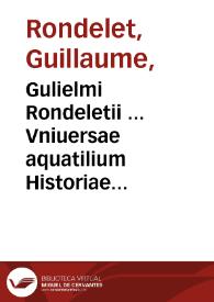 Gulielmi Rondeletii ... Vniuersae aquatilium Historiae : Pars altera, cum veris ipsorum Imaginibus...
