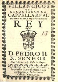 Villancicos que se cantaram na Cappella Real do muy alto, e muy poderoso Rey D. Pedro II. N. Senhor nas matinas, & festa do Reyes