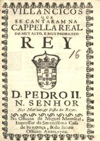 Villancicos que se cantaram na Cappella Real do muy alto, e muy poderoso Rey D. Pedro II. N. Senhor nas matinas, & festa do [sic] Reyes