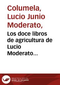 Los doce libros de agricultura de Lucio Moderato Columela nuevamente reimpresos con la biografía del autor