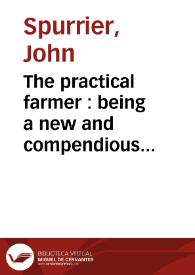 The practical farmer : being a new and compendious system of husbandry, adapted to the different soils and climates of America : containing the mechanical, chemical and philosophical elements of agriculture with many other useful and interesting subjects