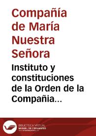 Instituto y constituciones de la Orden de la Compañia de Maria nuestra señora