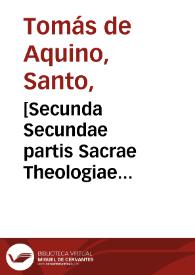 [Secunda Secundae partis Sacrae Theologiae S. Thomae Aquinatis...]