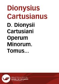 D. Dionysii Cartusiani Operum Minorum. Tomus Primus