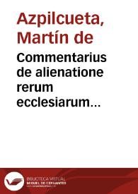 Commentarius de alienatione rerum ecclesiarum... / authore Martino ab Azpilcueta