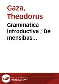 Grammatica introductiva ; De mensibus [Griego] / Theodorus Gaza. De constructione [Griego] / Apollonius Dyscolus. De numeris [Griego] / [Pseudo-]Herodianus