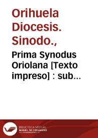 Prima Synodus Oriolana [Texto impreso] : sub sanctissimo domino nostro Pio V pontif. max. ... : a Gregorio Gallo, Episcopo Oriolensi habita : XIX maii, anno MDLXIX