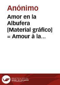 Amor en la Albufera [Material gráfico] = Amour à la Albufera = Love at the Albuphers : Valencia