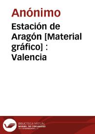 Estación de Aragón [Material gráfico] : Valencia