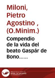 Compendio de la vida del beato Gaspár de Bono... : sacado principalmente de la que dió á luz en Roma... Pedro Agustin Miloni...