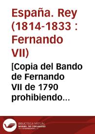 [Copia del Bando de Fernando VII de 1790 prohibiendo la petición de limosnas en el Reino de Valencia, Murcia, Provincia de la Mancha y otros territorios agregados, publicado en la Audiencia de Valencia. Certificado por D. Vicente Esteve]