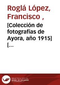 [Colección de fotografías de Ayora, año 1915] [ [Material gráfico].]