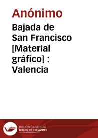 Bajada de San Francisco [Material gráfico] : Valencia