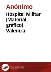 Hospital Militar [Material gráfico] : Valencia